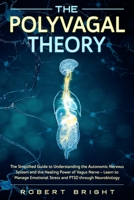 The Polyvagal Theory: The Simplified Guide to Understanding the Autonomic Nervous System and the Healing Power of the Vagus Nerve - Learn to Manage Emotional Stress and PTSD Through Neurobiology 1704184932 Book Cover