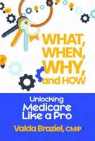 What, When, Why, and How?: Unlocking MedicareLike a Pro B0FLW1F1TF Book Cover
