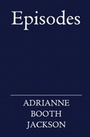 Episodes: Newly Revised Edition: A Journey of Love, Self-Worth, and Transformation in Prose and Verse B0GXRHMQT1 Book Cover