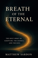 Breath of the Eternal: The Holy Spirit in Scripture, the Church, and the Soul B0G4BVPYTG Book Cover