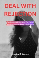 DEAL WITH REJECTION: Coping with Rejection The Art of Moving Forward and Find peace B0CKWKRT2S Book Cover