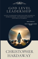 GOD LEVEL LEADERSHIP: Quick Leadership Guide For New Leaders in Home, Business, and Ministry Based on Historical Examples B0CNY81GLL Book Cover