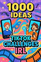 1000 Ideas: TikTok Challenges IRL: Real-world versions of viral trends. Fun, weird, and totally safe. (1000 Ideas Books) B0FKY1P75T Book Cover