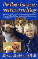 The Body Language and Emotion of Dogs: A Practical Guide to the Physical and Behavioral Displays Owners and Dogs Exchange and How to Use Them to Create a Lasting Bond 0688128416 Book Cover