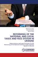 REFORMING OF THE NATIONAL AND LOCAL TAXES AND FEES SYSTEM IN UKRAINE: Administrative and Legal Principles for the Reforming of the National and Local Taxes and Fees System in Ukraine 620267217X Book Cover