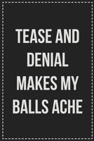 Tease and Denial Makes My Balls Ache: Better Than Your Average Greeting Card: Novelty Lined Notebook For Documenting Your Lifestyle Adventures, Sexual ... Makes a Great Gift For Consenting Adults 1672114691 Book Cover