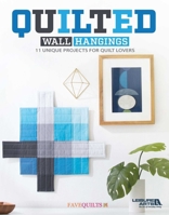 Quilted Wall Hangings - 11 Unique Projects for Quilt Lovers- Fast & Easy, Projects Range from Beginner Level to More Advanced 1464776687 Book Cover