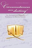 Circumstances Are Destiny: An Antebellum Woman's Struggle to Define Sphere 087338864X Book Cover