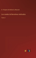 Los condes de Barcelona vindicados, y cronolog�a y genealog�a de los reyes de Espa�a considerados como soberanos independientes de su marca; Volume 2 1016699077 Book Cover