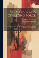 Fifty Years of a Civilizing Force; an Historical and a Critical Study of the Work of the National Board of Fire Underwriters 1021462993 Book Cover