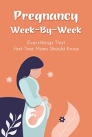 Pregnancy Week-By-Week: Everythings That First-Time Moms Should Know: Things First-Time Moms Should Know B096LYNXZ8 Book Cover