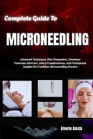 Complete Guide To Microneedling: Advanced Techniques, Skin Preparation, Treatment Protocols, Aftercare, Safety Considerations, And Professional Insights For Confident Microneedling Practice B0HKGF228S Book Cover