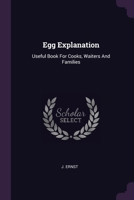 Egg Explanation: Useful Book For Cooks, Waiters And Families 137848066X Book Cover