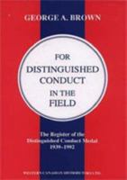 For Distinguished Conduct in the Field. the Register of the Distinguished Conduct Medal 1939-1992. 1843423472 Book Cover