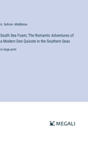 South Sea Foam; The Romantic Adventures of a Modern Don Quixote in the Southern Seas: in large print 338707106X Book Cover