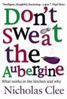 Don't Sweat The Aubergine: What Works In The Kitchen And Why 1904977782 Book Cover