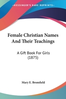 Female Christian Names And Their Teachings: A Gift Book For Girls 1120195454 Book Cover