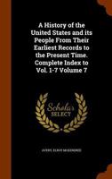 A History of the United States and Its People from Their Earliest Records to the Present Time. Complete Index to Vol. 1-7 Volume 7 1346340048 Book Cover