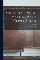Modern Views On Matter: Delivered in the Sheldonian Theatre, Oxford, June 12, 1903 - Primary Source Edition 1373804637 Book Cover