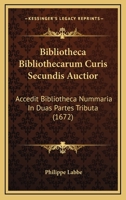 Bibliotheca Bibliothecarum Curis Secundis Auctior: Accedit Bibliotheca Nummaria In Duas Partes Tributa (1672) 1104723468 Book Cover