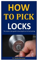 How To Pick Locks: The Master Class Guide To Learning The Art Of Lock Picking B087SCKDJJ Book Cover