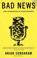 Bad News: Last Journalists in a Dictatorship 1101872152 Book Cover