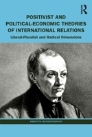 Positivist and Political-Economic Theories of International Relations: Liberal-Pluralist and Radical Dimensions 1032587067 Book Cover