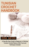 Tunisian Crochet Handbook: A Step-By-Step Guide for Beginners in Stitching Tunisian Crochet Patterns With Tools and Techniques Included 1955935343 Book Cover