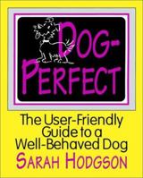 Dog Perfect: The User-Friendly Guide to a Well-Behaved Dog 0764524992 Book Cover