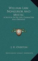 William Law, Nonjuror and Mystic: ... a Sketch of His Life, Character, and Opinions 1016957890 Book Cover