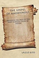 The Gospel of Anonymous: Absolving All Men of the Most Hideous Crime of Deicide 1462002056 Book Cover