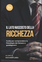 Il Lato Nascosto della Ricchezza: Guida per comprendere la Psicologia del Denaro e guadagnarci (Italian Edition) B0CM3N5NDV Book Cover