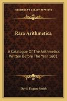 Rara Arithmetica: a Catalogue of the Arithmetics Written Before the Year 1601 1602066906 Book Cover