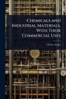 Chemicals and Industrial Materials, With Their Commercial Uses 1024041522 Book Cover