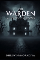 The Warden: A House of Shadows: A Psychological Horror of Fire, Mind, and Eternal Domination B0FNVHWGMR Book Cover