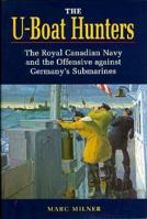 The U-Boat Hunters: The Royal Canadian Navy and the Offensive Against Germany's Submarines 0802005888 Book Cover