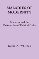 Maladies of Modernity: Scientism and the Deformation of Political Order 1587314894 Book Cover