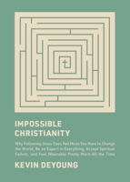 Impossible Christianity: Why Following Jesus Does Not Mean You Have to Change the World, Be an Expert in Everything, Accept Spiritual Failure, 1433585340 Book Cover