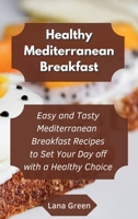 Healthy Mediterranean Breakfast: Easy and Tasty Mediterranean Breakfast Recipes to Set Your Day off with a Healthy Choice 1801902755 Book Cover