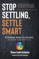 Stop Settling, Settle Smart: Rethinking Work-Life Balance, Redesign Your Busy Life 194584972X Book Cover