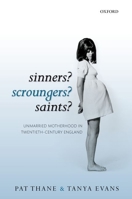 Sinners? Scroungers? Saints?: Unmarried Motherhood in Twentieth-Century England 0199681988 Book Cover