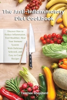 The Anti-Inflammatory Diet Cookbook: Discover How to Reduce Inflammation, Feel Healthier, Heal Your Immune System With Delicious, Selected, and Easy to Cook Recipes 1802291202 Book Cover