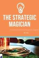 The Strategic Magician: A road map to success for the aspiring magician 171693804X Book Cover