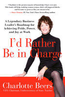 I'd Rather Be in Charge: A Legendary Business Leader's Roadmap for Achieving Pride, Power, and Joy at Work 1593156820 Book Cover