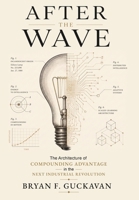 After the Wave: The Architecture of COMPOUNDING ADVANTAGE in the NEXT INDUSTRIAL REVOLUTION B0H9Q3CWKM Book Cover