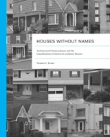 Houses without Names: Architectural Nomenclature and the Classification of America’s Common Houses 1572339470 Book Cover