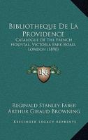 Bibliotheque De La Providence: Catalogue Of The French Hospital, Victoria Park Road, London (1890) 116032574X Book Cover