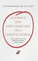 Guidance For New Clinicians In A Chaotic World: How To Practice Your Craft While Preserving Your Traditional Values 1662899475 Book Cover