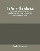 The war of the rebellion: a compilation of the official records of the Union and Confederate armies, Series I-Volume XLVII-In Three Parts; Part II-Correspondence, ETC. Section 2 9354005810 Book Cover