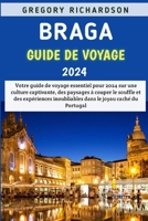 Braga Guide De Voyage 2024: Votre guide de voyage essentiel pour 2024 sur une culture captivante, des paysages à couper le souffle et des expériences ... le joyau caché du Portugal (French Edition) B0CR4G4XM9 Book Cover